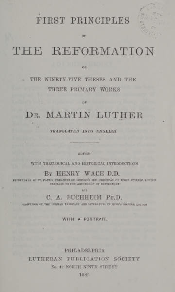 First Principles of the Reformation: The Ninety-Five Theses and Three Primary Works